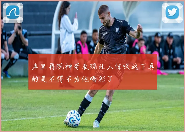 库里再现神奇表现让人惊叹这下真的是不得不为他喝彩了