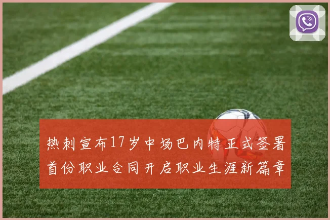 热刺宣布17岁中场巴内特正式签署首份职业合同开启职业生涯新篇章